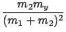 $\displaystyle {\frac{{m_2 m_y}}{{(m_1 + m_2)^2}}}$