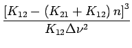 $\displaystyle {\frac{{{\left[ {K_{12} -
\left( {K_{21} + K_{12} } \right)n} \right]^3 }}}{{{K_{12} \Delta \nu ^2 }}}}$