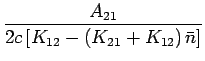 $\displaystyle {\frac{{{A_{21} }}}{{{2c\left[ {K_{12} - \left( {K_{21} + K_{12} }
\right)\bar n} \right]}}}}$
