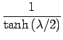 $\displaystyle {\frac{{1}}{{{\tanh \left( {{\lambda \mathord{\left/
{\vphantom {\lambda 2}} \right.
\kern-\nulldelimiterspace} 2}} \right)}}}}$