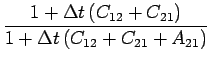 $\displaystyle {\frac{{{1 + \Delta t\left( {C_{12} + C_{21} } \right)}}}{{{1 + \Delta t\left( {C_{12} + C_{21} + A_{21} } \right)}}}}$