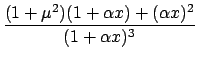$\displaystyle {(1 + \mu^2)(1 + \alpha x) + (\alpha x)^2 \over
(1 + \alpha x)^3}$